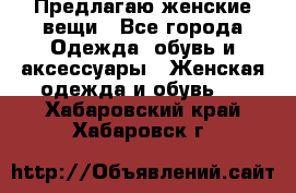 Предлагаю женские вещи - Все города Одежда, обувь и аксессуары » Женская одежда и обувь   . Хабаровский край,Хабаровск г.